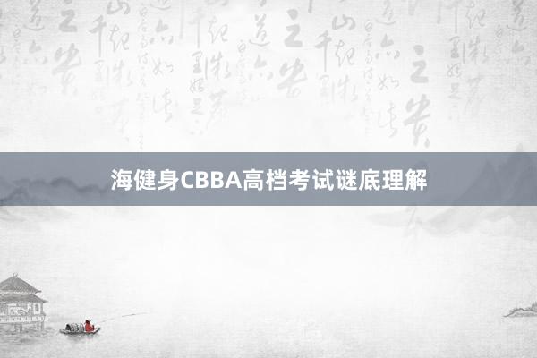 海健身CBBA高档考试谜底理解